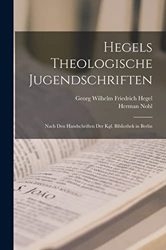 Hegels Theologische Jugendschriften: Nach Den Handschriften Der Kgl. Bibliothek in Berlin
